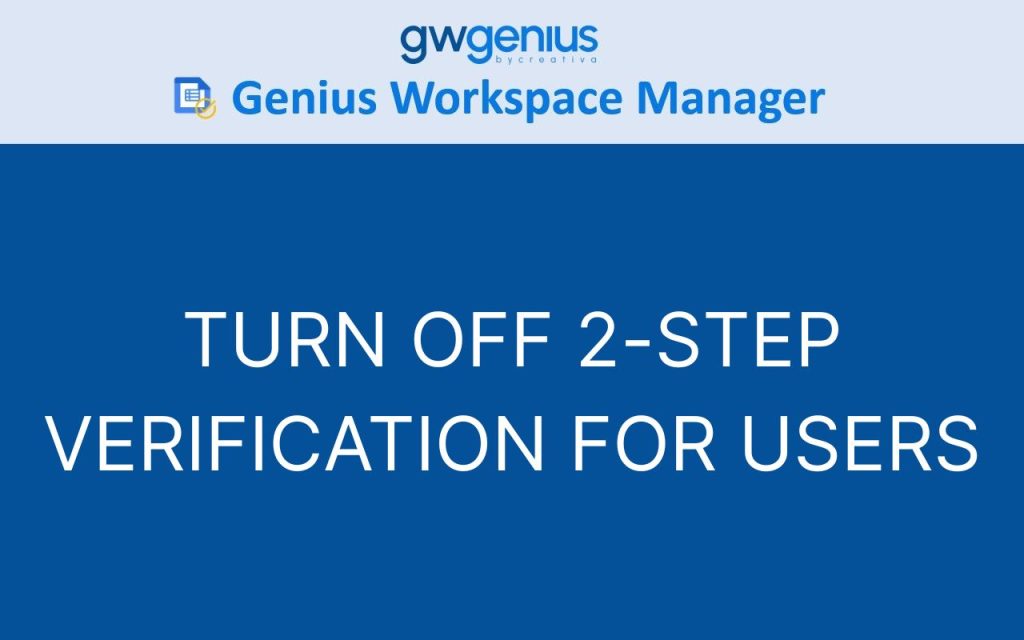 TURN OFF 2-STEP VERIFICATION FOR USERS